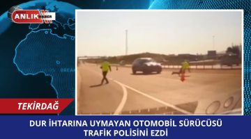 DUR İHTARINA UYMAYAN SÜRÜCÜ POLİSİ EZDİ!