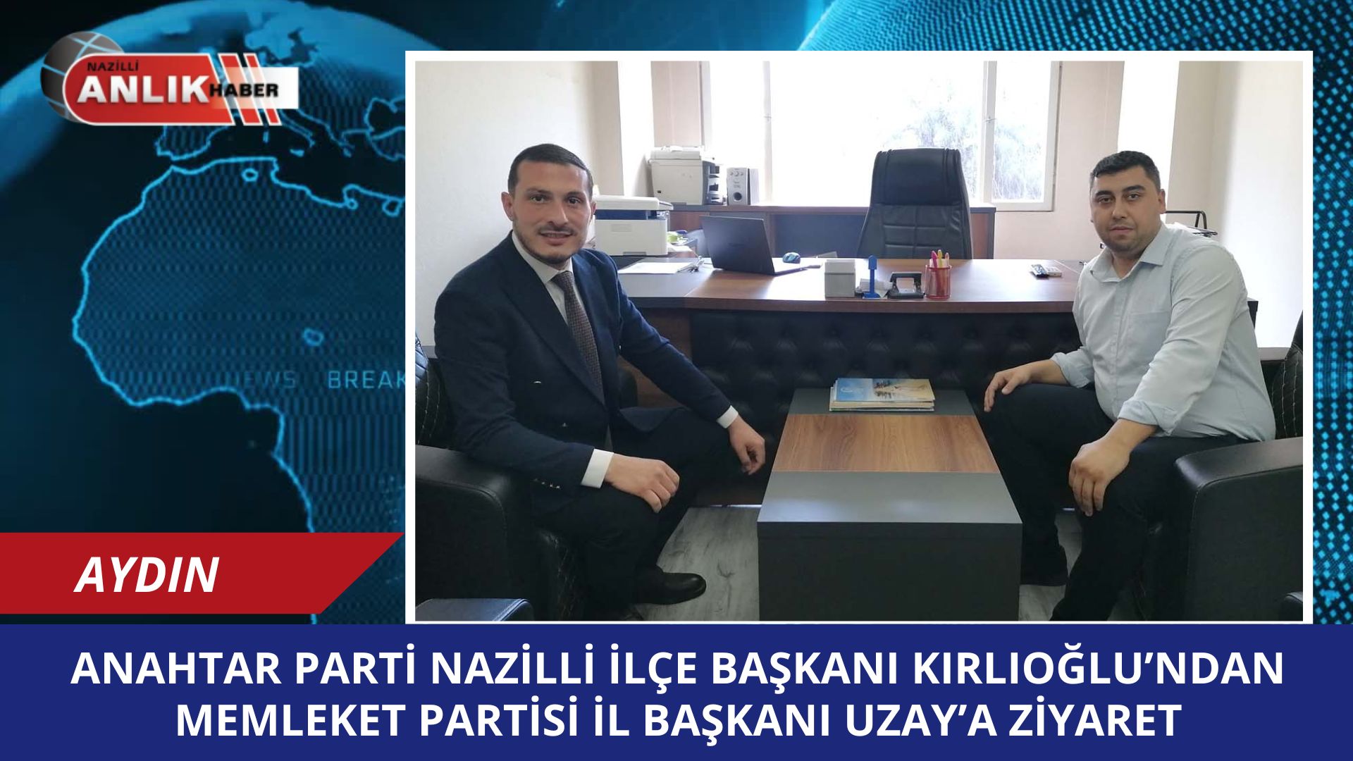 Anahtar Parti Nazilli İlçe Başkanı Kırlıoğlu’ndan Memleket Partisi İl Başkanı Uza’ya Ziyaret