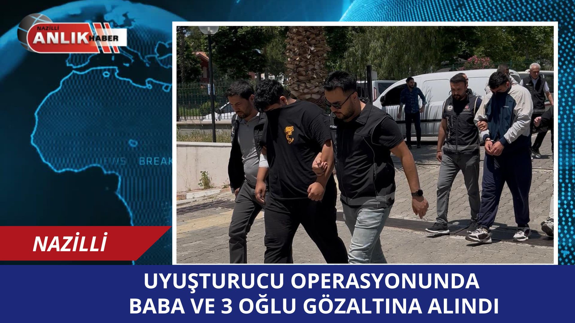 UYUŞTURUCU OPERASYONUNDA BABA VE 3 OĞLU GÖZALTINA ALINDI!