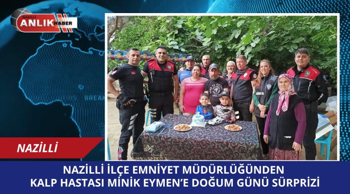 Nazilli Emniyeti’nden Minik Eymen’e Kalpleri Isıtan Doğum Günü Sürprizi!