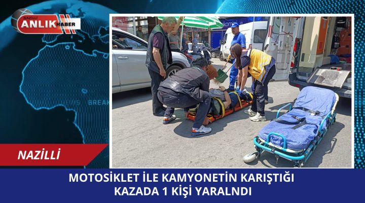 MOTOSİKLET İLE KAMYONETİN KARIŞTIĞI KAZADA 1 KİŞİ YARALANDI!