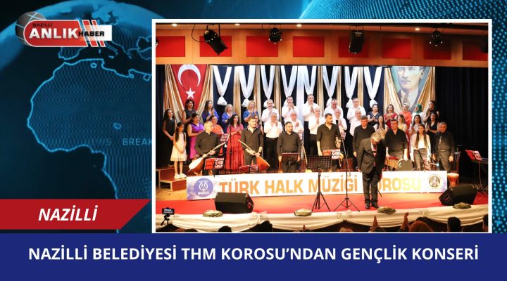 Nazilli Belediyesi THM Korosu’ndan Gençlik Konseri!