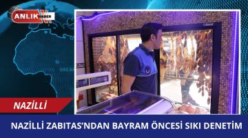 Nazilli Zabıtası’ndan bayram öncesi sıkı denetim
