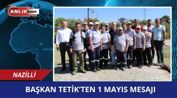 BAŞKAN TETİK’TEN 1 MAYIS MESAJI!
