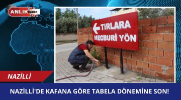 NAZİLLİ’DE KAFANA GÖRE TABELA DÖNEMİNE SON!