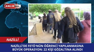 NAZİLLİ’DE FETÖ’NÜN ÖĞRENCİ YAPILANMASINA BÜYÜK OPERASYON: 22 KİŞİ GÖZALTINA ALINDI!