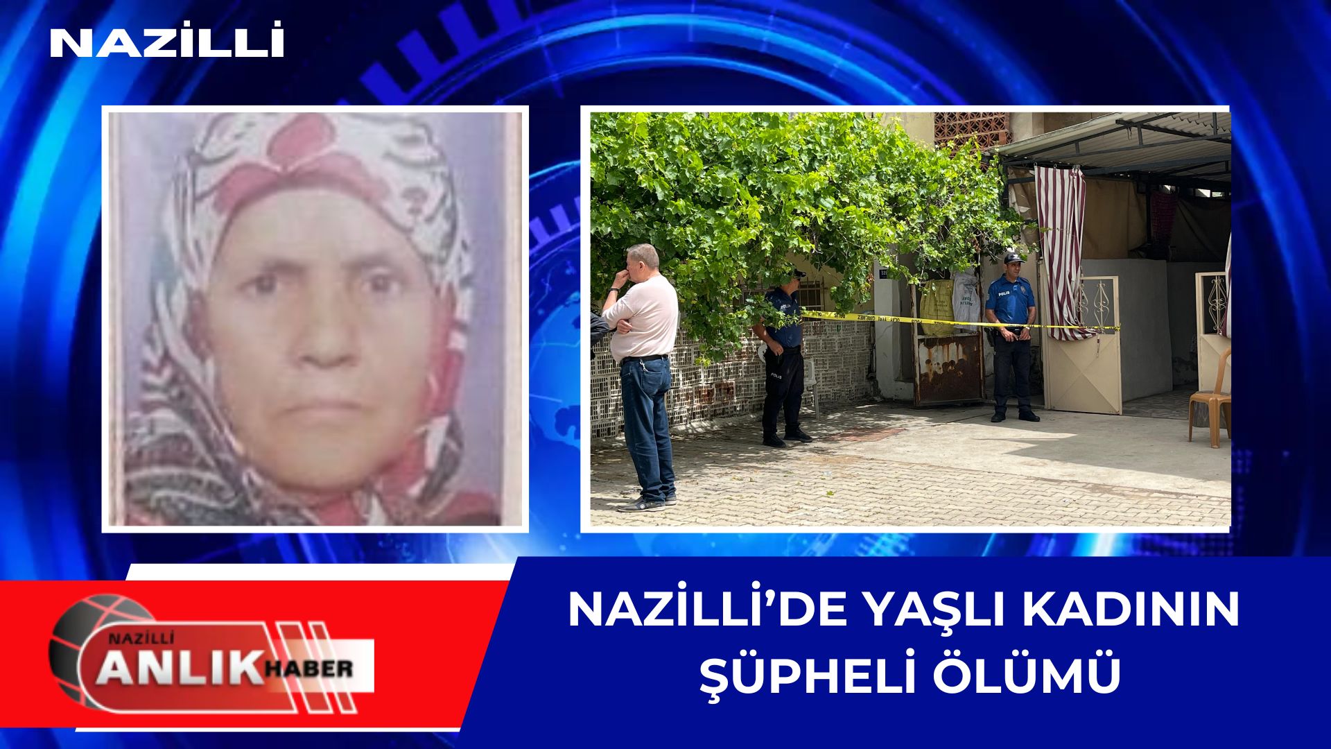 NAZİLLİ’DE YAŞLI KADININ ŞÜPHELİ ÖLÜMÜ!