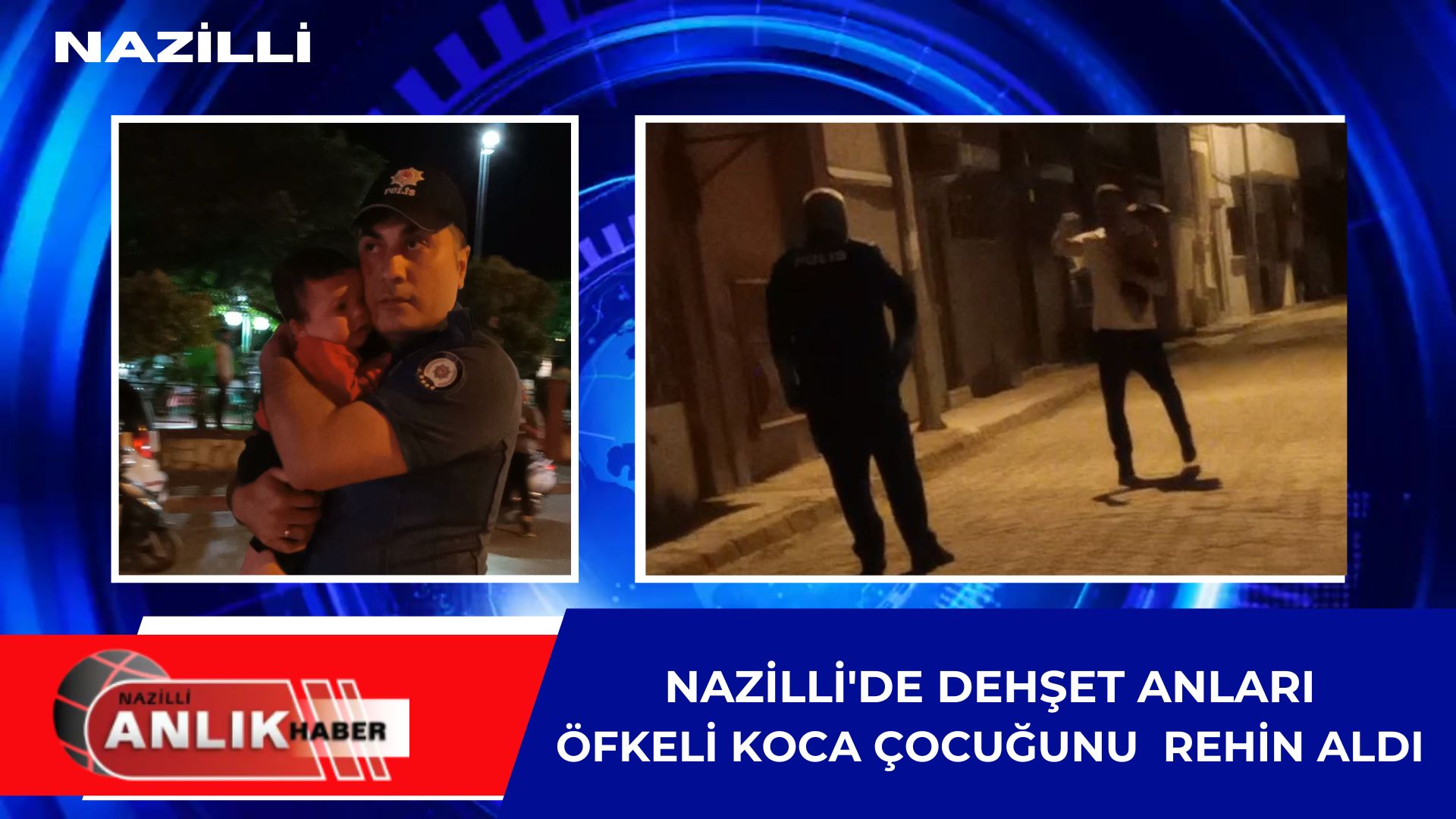 NAZİLLİ’DE DEHŞET ANLARI! ÖFKELİ KOCA ÇOCUĞUNU REHİN ALDI!