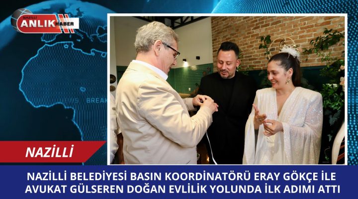 Nazilli Belediyesi Basın Koordinatörü Eray Gökçe Nişanlandı