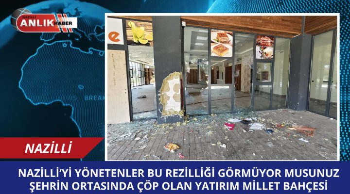 Nazilli Millet Bahçesi Çürümeye Terk Edildi: 10 Milyon Liralık Kamu Yatırımı Çöp Oldu!
