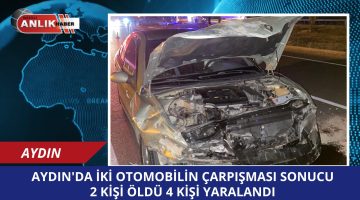 AYDIN’IN ÇİNE İLÇESİNDE İKİ OTOMOBİL ÇARPIŞTI 2 KİŞİ HAYATINI KAYBETTİ 4 KİŞİ YARALANDI