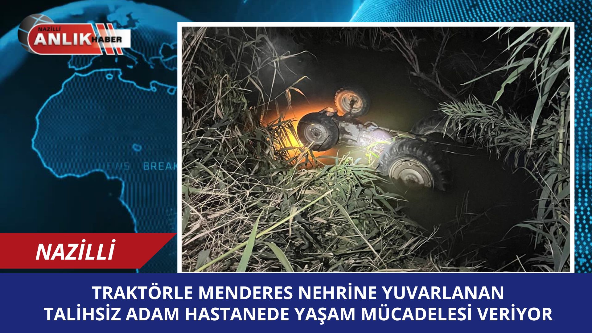 TRAKTÖRLE MENDERES NEHRİNE YUVARLANAN TALİHSİZ ADAM HASTANEDE YAŞAM MÜCADELESİ VERİYORİ VER
