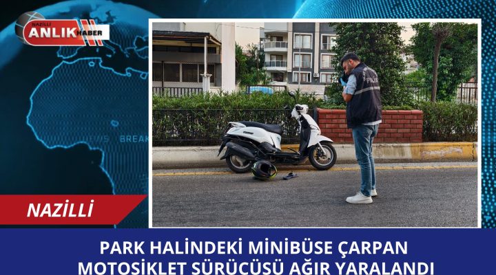PARK HALİNDEKİ MİNİBÜSE ÇARPAN MOTOSİKLET SÜRÜCÜSÜ AĞIR YARALANDI