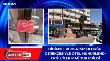 Didim’de Ruhsatsız Otel Mühürlendi, Tatilciler Mağdur Oldu