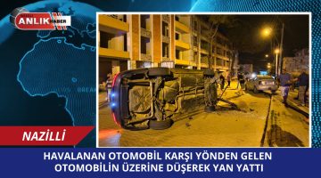 HAVALANAN OTOMOBİL KARŞI YÖNDEN GELEN OTOMOBİLİN ÜZERİNE DÜŞTÜ