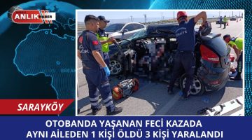 OTOBANDA YAŞANAN FECİ KAZADA AYNI AİLEDEN 1 KİŞİ ÖLDÜ 3 KİŞİ YARALANDI