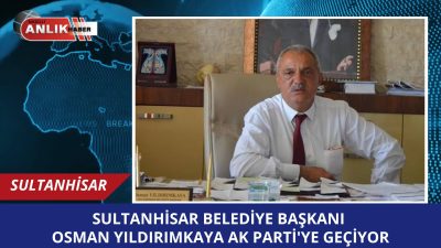 Sultanhisar Belediye Başkanı Yıldırımkaya, AK Parti’ye Geçiyor: “Tekrar Yuvaya Dönmeyi