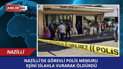 NAZİLLİ’ GÖREVLİ POLİS MEMURU SİL-AHLA EŞİNİ VURA-RAK ÖLD-ÜRDÜ Aydın’ın Nazilli