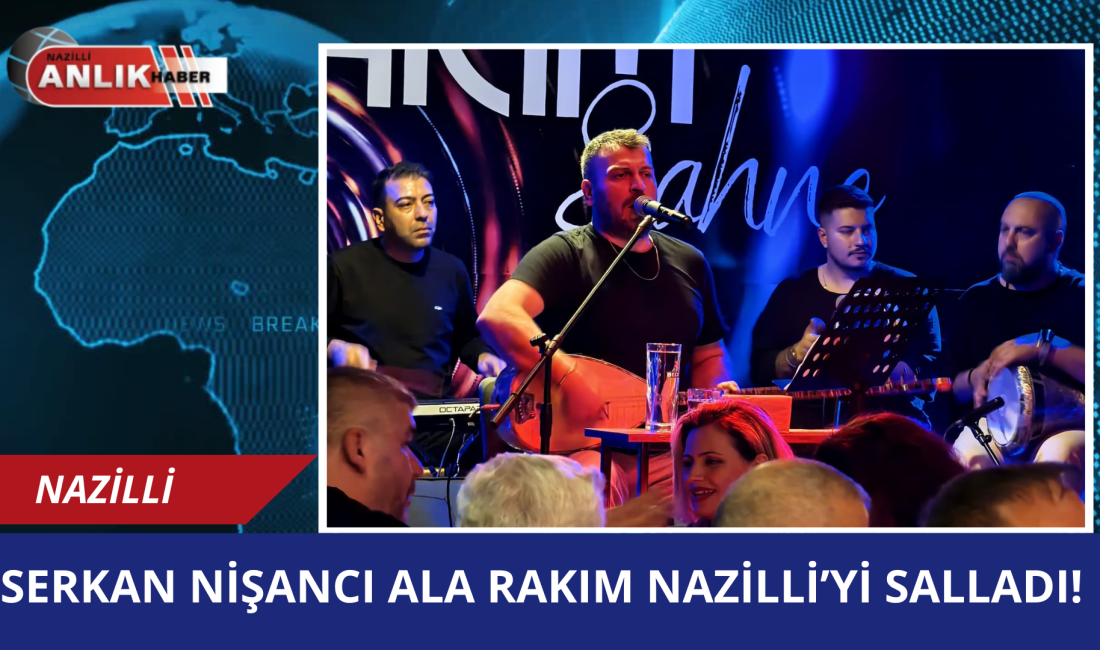 SERKAN NİŞANCI ALA RAKIM NAZİLLİ’Yİ SALLADI! Nazilli’nin gözde mekanlarından Ala Rakım, geçtiğimiz akşam ünlü sanatçı Serkan