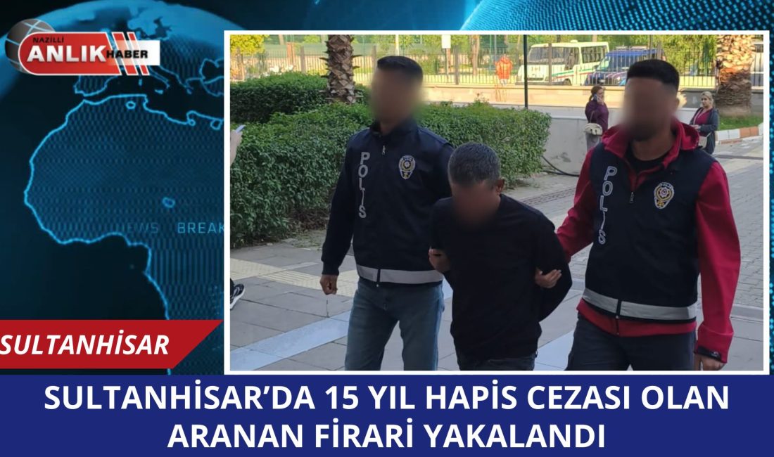 Aydın’ın Sultanhisar ilçesinde, çeşitli suçlardan hakkında toplam 15 yıl kesinleşmiş