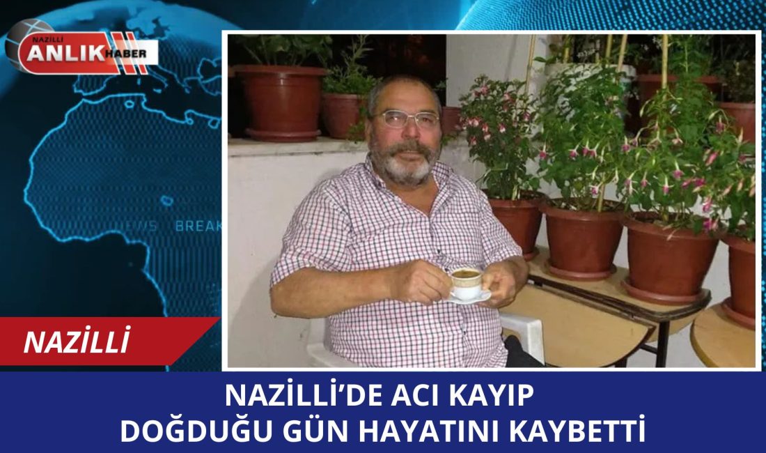 Aydın’ın Nazilli ilçesi, doğum gününde hayata veda eden Gürsel İnceoğlu’nun
