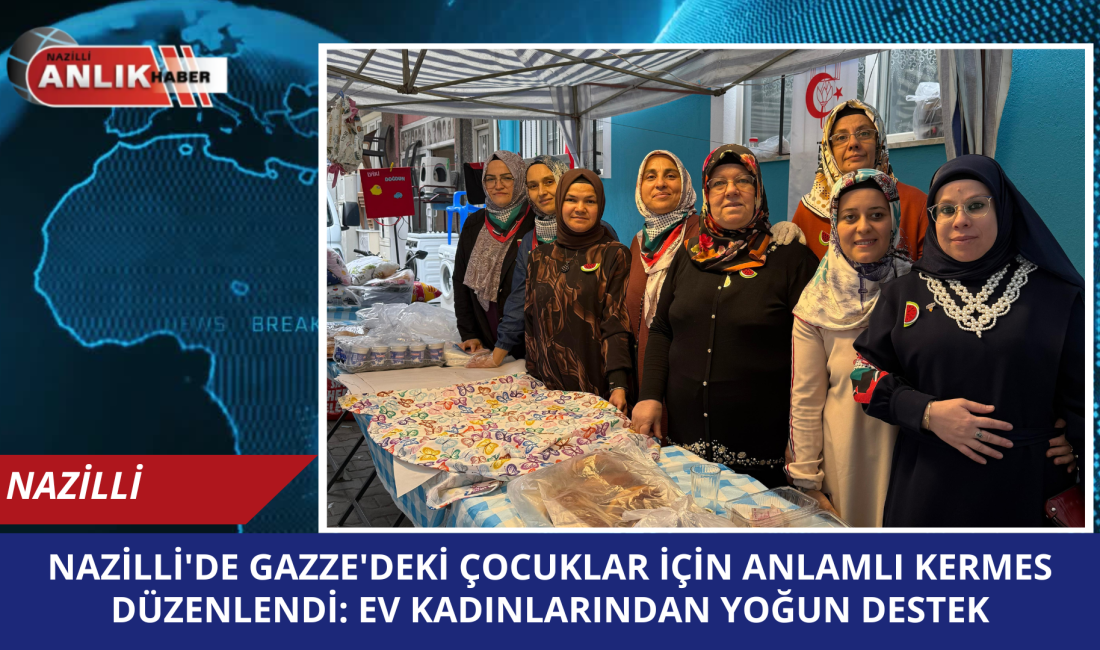 Nazilli’de Gazze’deki Çocuklar İçin Anlamlı Kermes Düzenlendi: Ev Kadınlarından Yoğun