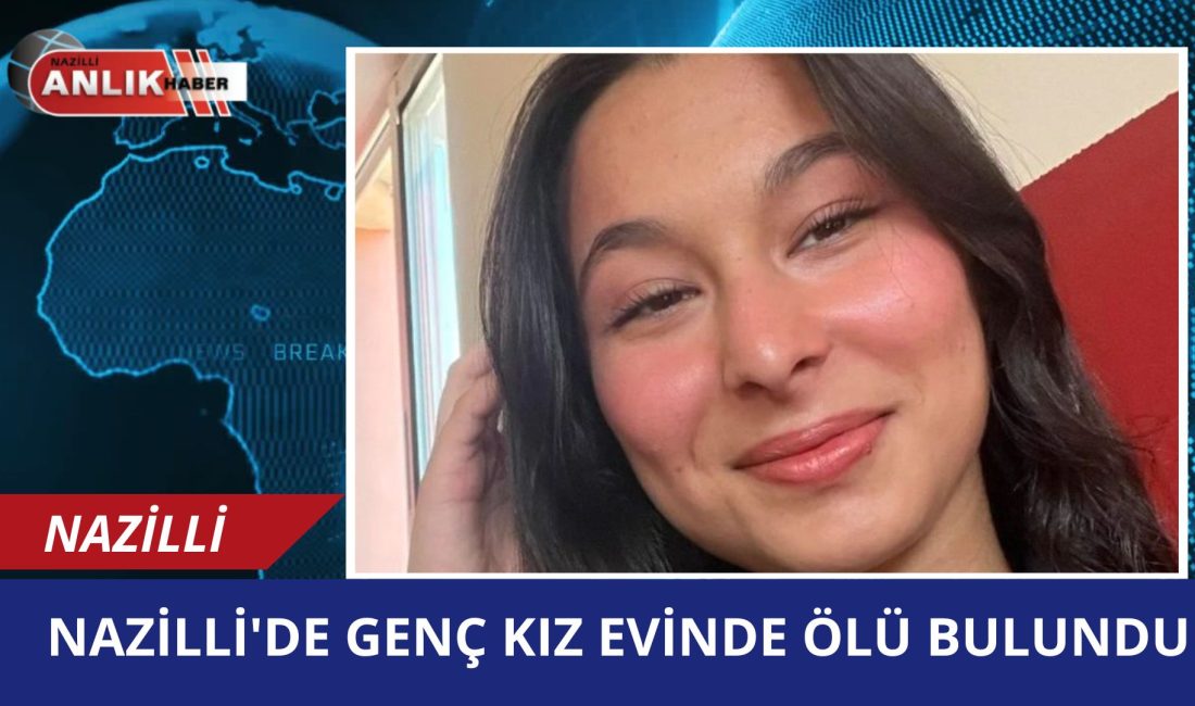 Korkunç Olay Nazilli’de: 16 Yaşındaki Genç Kız Evinde Ölü Bulundu