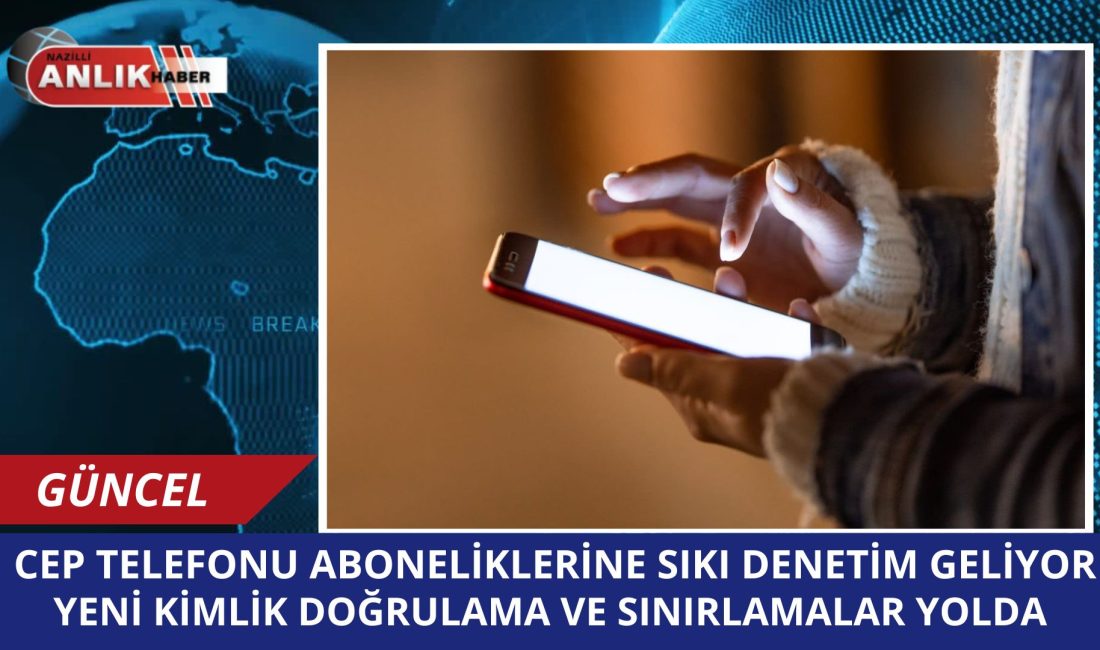 Türkiye’de mobil iletişim hizmetlerinde güvenlik ve usulsüz kullanımla mücadele amacıyla