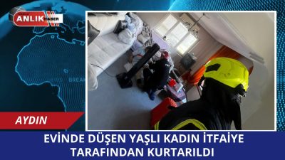 Aydın’ın Efeler ilçesinde evinde düşerek yaralanan 87 yaşındaki bir kadın