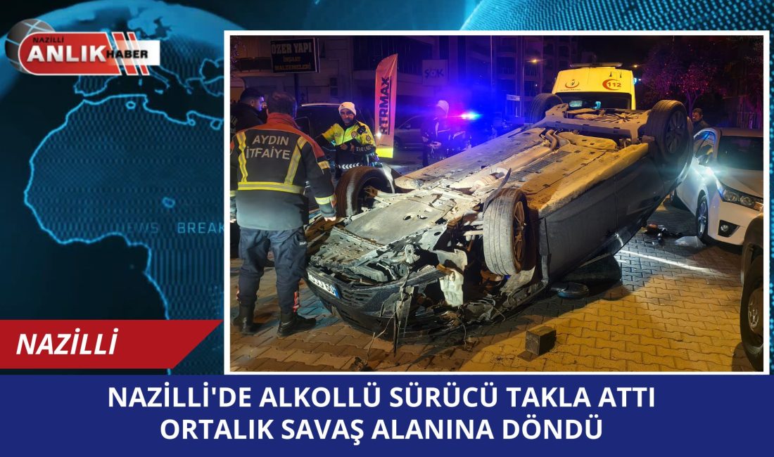 Nazilli’de Alkollü Sürücü Dehşeti: Takla Atan Araç Zincirleme Kazaya Neden
