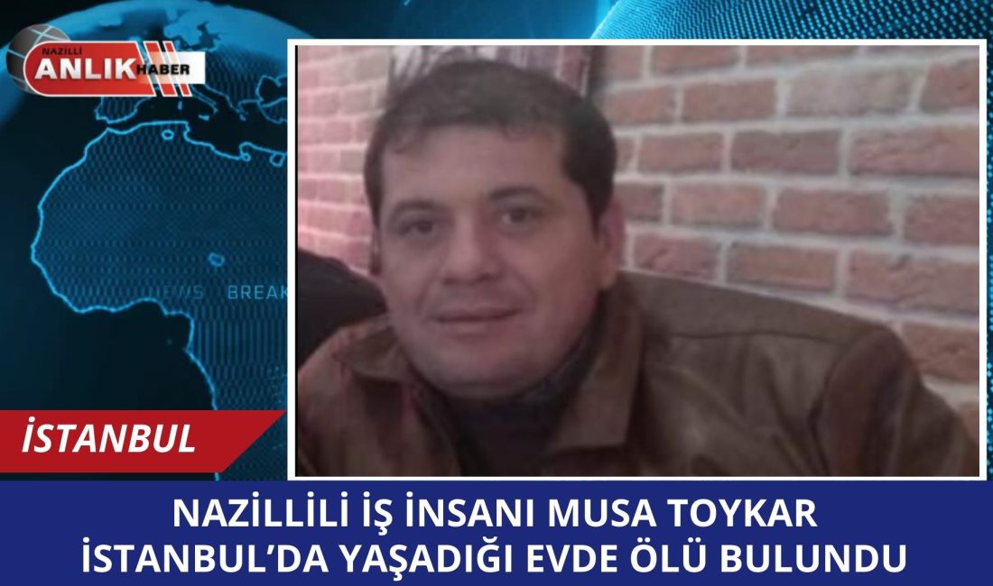 İSTANBUL / NAZİLLİ – Aydın’ın Nazilli ilçesinin tanınan iş insanlarından