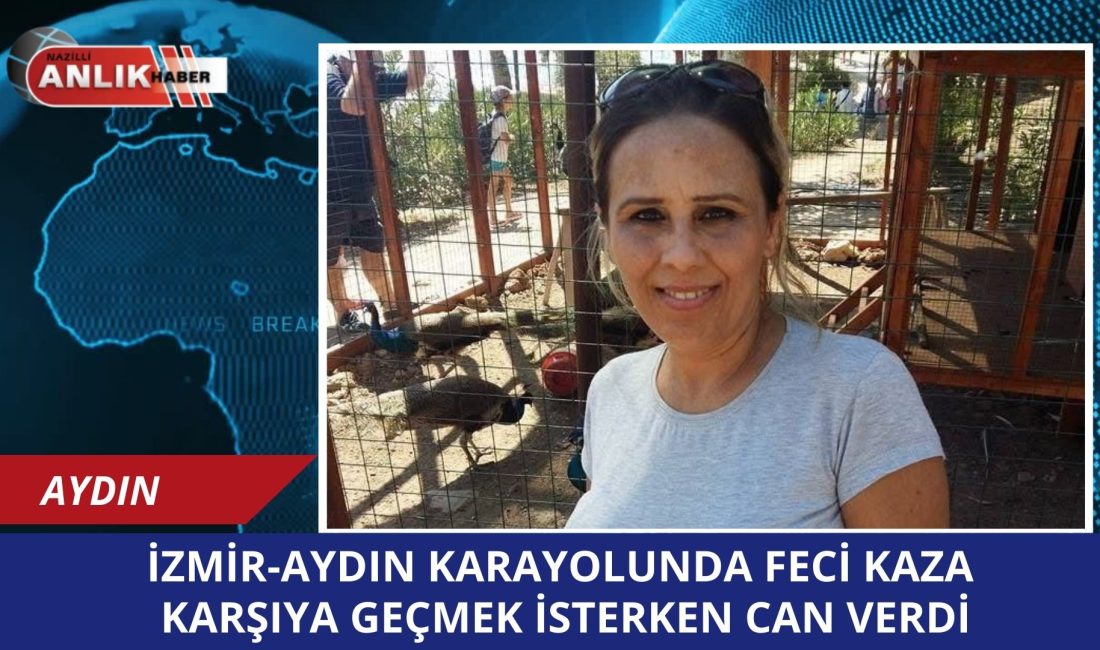 İzmir-Aydın karayolu Kuşçuburun mevkisinde yolun karşısına geçmeye çalışan 45 yaşındaki