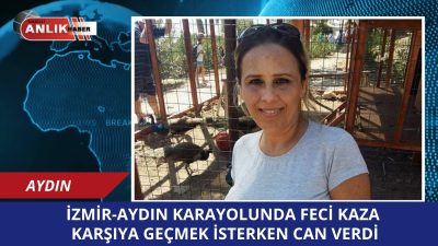 İzmir-Aydın karayolu Kuşçuburun mevkisinde yolun karşısına geçmeye çalışan 45 yaşındaki