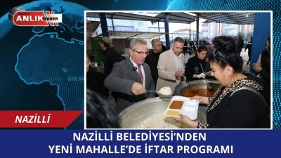 Nazilli Belediyesi, Ramazan ayı dolayısıyla Yeni Mahalle’de geniş katılımlı bir
