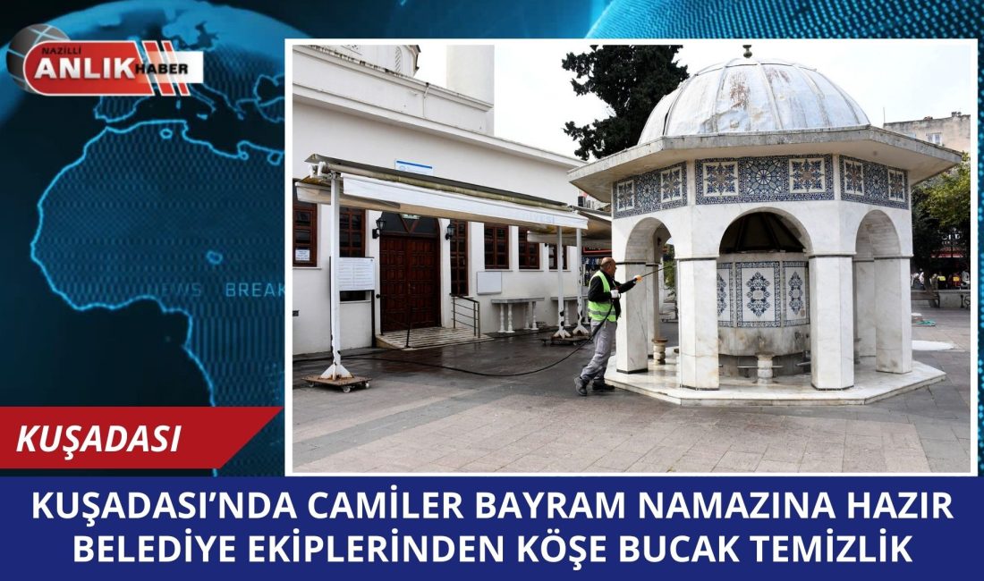 Kuşadası Belediyesi, Ramazan Bayramı öncesinde kent genelindeki tüm camilerde detaylı