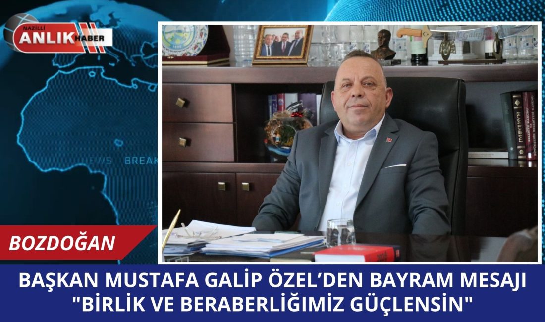 Bozdoğan Belediye Başkanı Mustafa Galip Özel, Ramazan Bayramı dolayısıyla yayımladığı