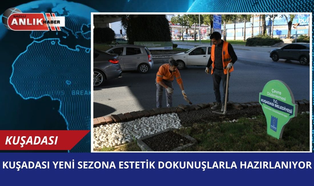 AYDIN – Ege’nin turizm merkezi Kuşadası’nda, yaklaşan turizm sezonu öncesinde