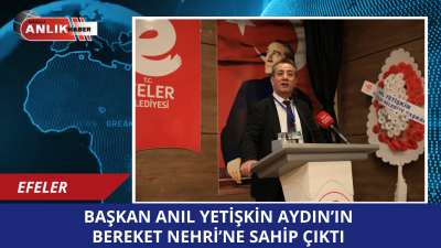 Efeler Belediye Başkanı Anıl Yetişkin, Büyük Menderes Havzası’nın korunması, sürdürülebilir