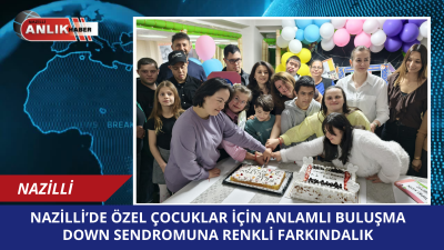 NAZİLLİ – 21 Mart Down Sendromu Farkındalık Haftası kapsamında Nazilli’de