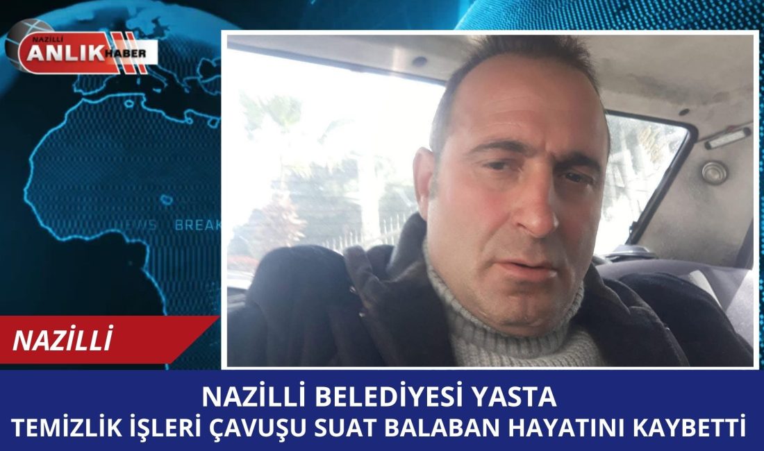 AYDIN – Nazilli Belediyesi personellerinden, ilçenin sevilen simalarından Temizlik İşleri