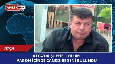 Atça’da Şüpheli Ölüm: Vagon İçinde Cansız Bedeni Bulundu ​Aydın’ın Sultanhisar